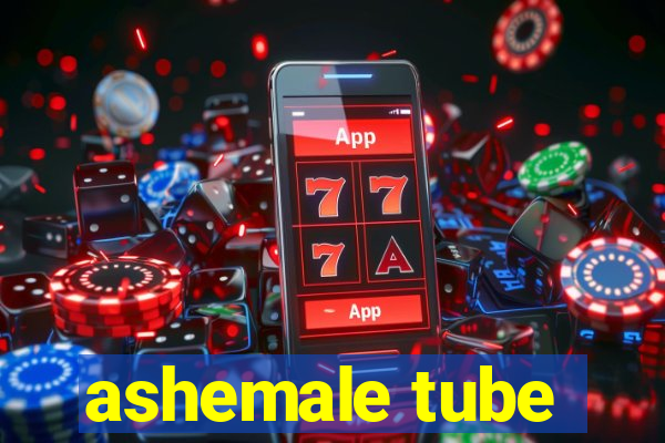 ashemale tube